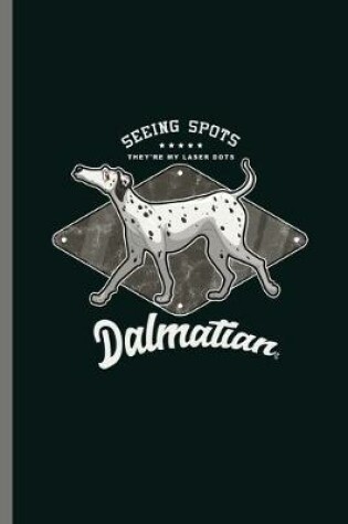 Cover of Seeing Spots they're my Laser Dots Dalmatian