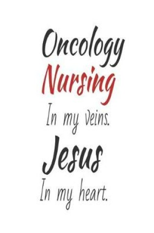 Cover of Oncology Nursing In My Veins. Jesus In My Heart.