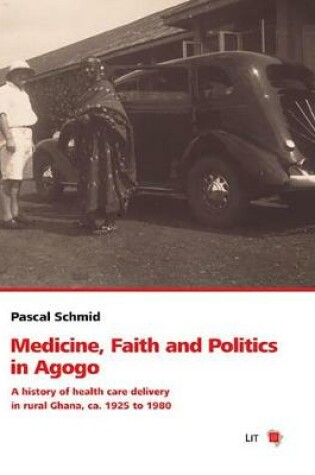 Cover of Medicine, Faith and Politics in Agogo