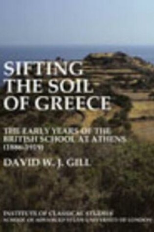 Cover of Sifting the soil of Greece. The early years of the British School at Athens (1886-1919) (BICS Supplement 111)