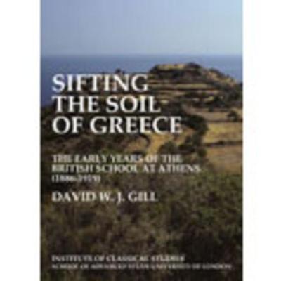 Cover of Sifting the soil of Greece. The early years of the British School at Athens (1886-1919) (BICS Supplement 111)