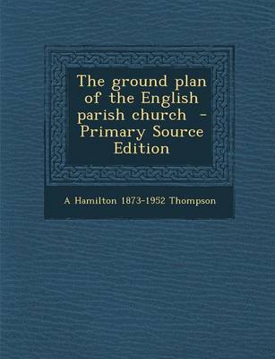 Book cover for The Ground Plan of the English Parish Church - Primary Source Edition