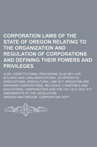 Cover of Corporation Laws of the State of Oregon Relating to the Organization and Regulation of Corporations and Defining Their Powers and Privileges; Also, Co