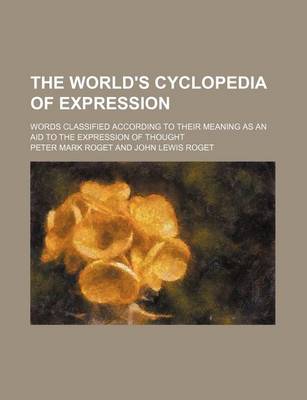 Book cover for The World's Cyclopedia of Expression; Words Classified According to Their Meaning as an Aid to the Expression of Thought