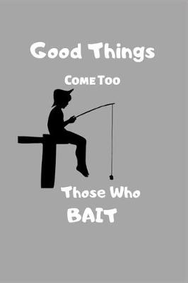 Book cover for Good Things Come Too Those Who Bait