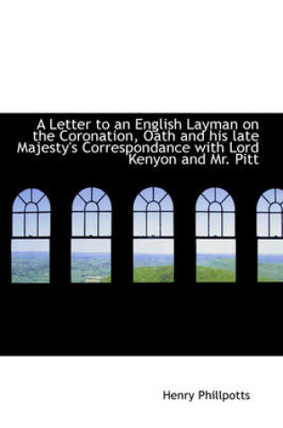 Cover of A Letter to an English Layman on the Coronation, Oath and His Late Majesty's Correspondance with Lor