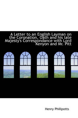 Book cover for A Letter to an English Layman on the Coronation, Oath and His Late Majesty's Correspondance with Lor