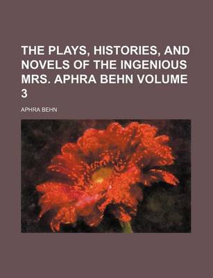 Book cover for The Plays, Histories, and Novels of the Ingenious Mrs. Aphra Behn Volume 3