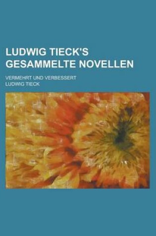 Cover of Ludwig Tieck's Gesammelte Novellen; Vermehrt Und Verbessert