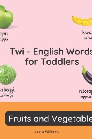 Cover of Twi - English Words for Toddlers - Fruits and Vegetables