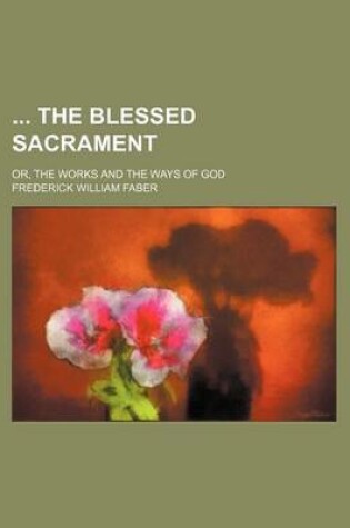 Cover of The Blessed Sacrament; Or, the Works and the Ways of God