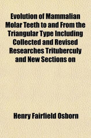 Cover of Evolution of Mammalian Molar Teeth to and from the Triangular Type Including Collected and Revised Researches Trituberculy and New Sections on