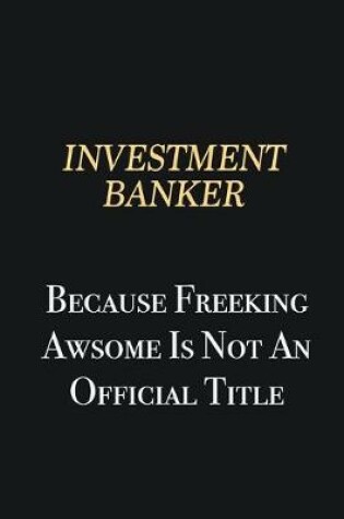 Cover of Investment banker Because Freeking Awsome is not an official title