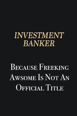 Book cover for Investment banker Because Freeking Awsome is not an official title