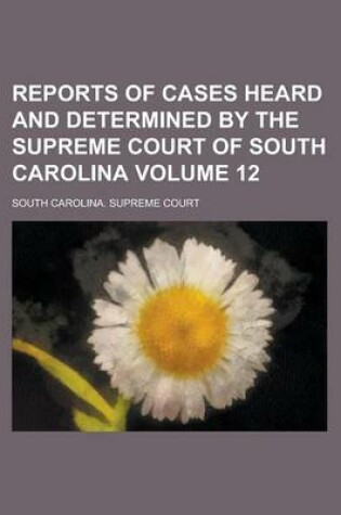 Cover of Reports of Cases Heard and Determined by the Supreme Court of South Carolina Volume 12