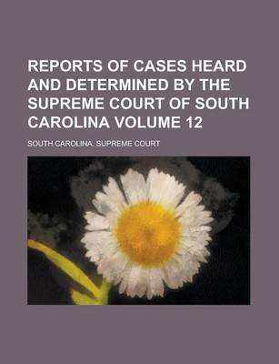 Book cover for Reports of Cases Heard and Determined by the Supreme Court of South Carolina Volume 12