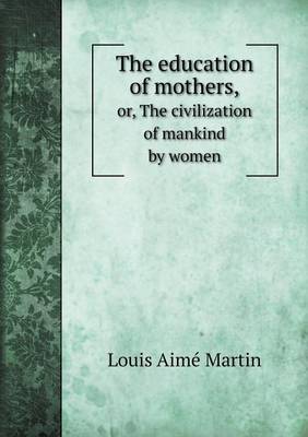 Book cover for The Education of Mothers, Or, the Civilization of Mankind by Women