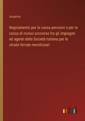 Book cover for Regolamento per la cassa pensioni e per la cassa di mutuo soccorso fra gli impiegati ed agenti della Società italiana per le strade ferrate meridionali