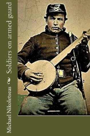 Cover of Soldiers on armed guard