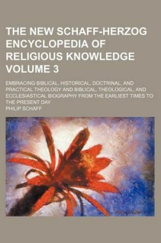 Cover of The New Schaff-Herzog Encyclopedia of Religious Knowledge Volume 3; Embracing Biblical, Historical, Doctrinal, and Practical Theology and Biblical, Theological, and Ecclesiastical Biography from the Earliest Times to the Present Day