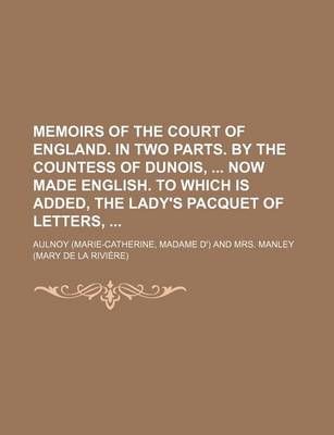 Book cover for Memoirs of the Court of England. in Two Parts. by the Countess of Dunois, Now Made English. to Which Is Added, the Lady's Pacquet of Letters,