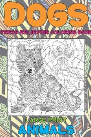 Cover of Stress Relieving Coloring Books - Animals - Large Print - Dogs