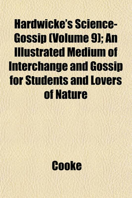 Book cover for Hardwicke's Science-Gossip (Volume 9); An Illustrated Medium of Interchange and Gossip for Students and Lovers of Nature