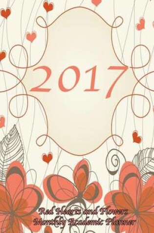 Cover of 2017 Red Hearts and Flowers Monthly Academic Planner