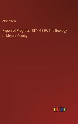 Book cover for Report of Progress 1874-1889. The Geology of Mercer County