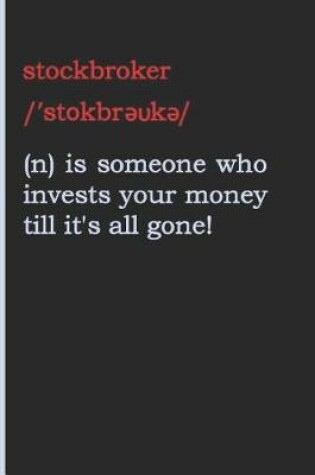 Cover of Stockbroker (N) Is Someone Who Invests Your Money Till It's All Gone!