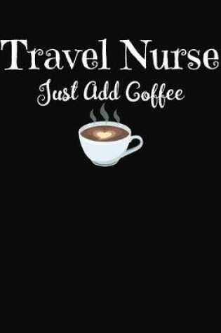 Cover of Travel Nurse Just Add Coffee