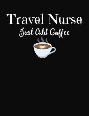 Book cover for Travel Nurse Just Add Coffee