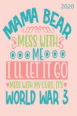 Book cover for Mama Bear Mess With Me I'll Let It Go, Mess With My Cubs, It's World War 3- 2020