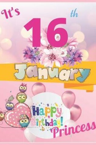 Cover of It's 16th January Happy Birthday Princess Notebook Journal