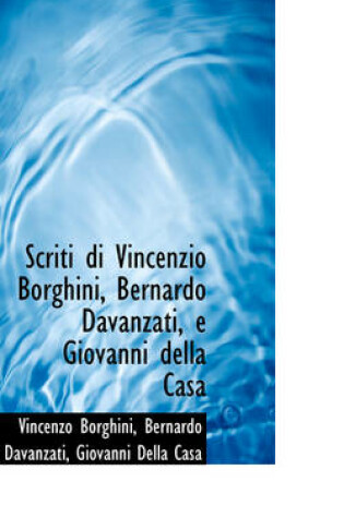 Cover of Scriti Di Vincenzio Borghini, Bernardo Davanzati, E Giovanni Della Casa