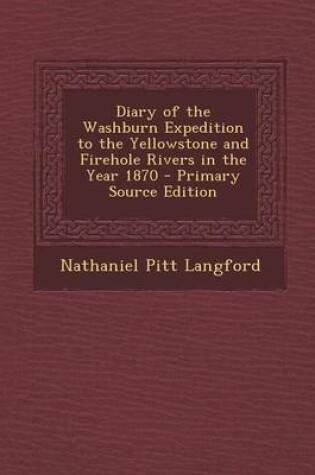Cover of Diary of the Washburn Expedition to the Yellowstone and Firehole Rivers in the Year 1870 - Primary Source Edition