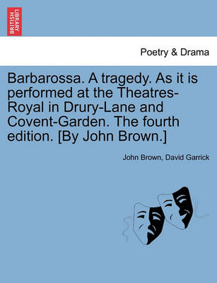 Book cover for Barbarossa. a Tragedy. as It Is Performed at the Theatres-Royal in Drury-Lane and Covent-Garden. the Fourth Edition. [by John Brown.]