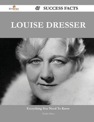 Book cover for Louise Dresser 47 Success Facts - Everything You Need to Know about Louise Dresser