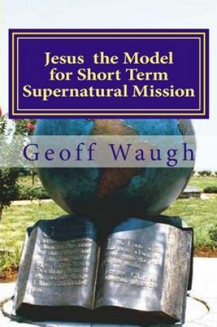 Cover of Jesus the Model for Short Term Supernatural Mission