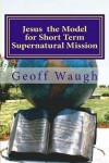 Book cover for Jesus the Model for Short Term Supernatural Mission
