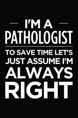 Book cover for I'm a pathologist, to save time let's just assume I'm always right