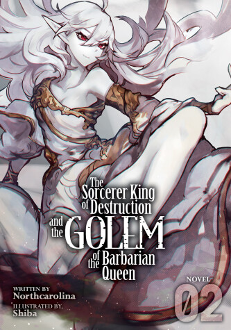 Cover of The Sorcerer King of Destruction and the Golem of the Barbarian Queen (Light Novel) Vol. 2