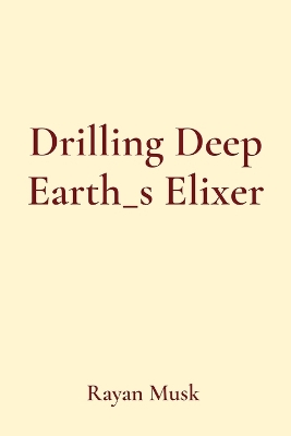 Book cover for Drilling Deep Earth_s Elixer