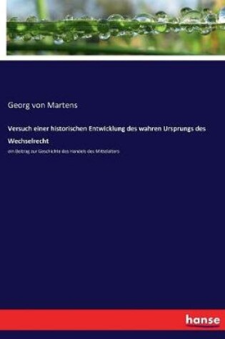 Cover of Versuch einer historischen Entwicklung des wahren Ursprungs des Wechselrecht