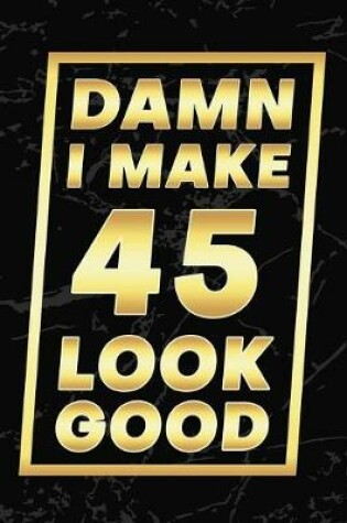 Cover of Damn I Make 45 Look Good