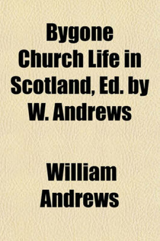 Cover of Bygone Church Life in Scotland, Ed. by W. Andrews