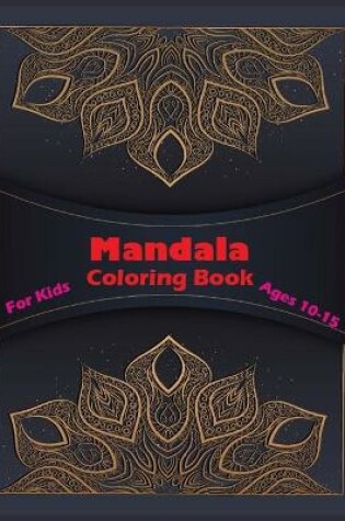 Cover of Mandala Coloring Book For Kids Ages 10-15