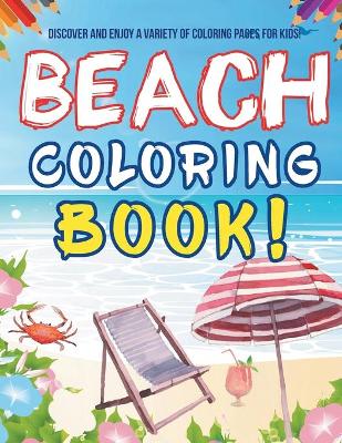 Book cover for Beach Coloring Book! Discover And Enjoy A Variety Of Coloring Pages For Kids!