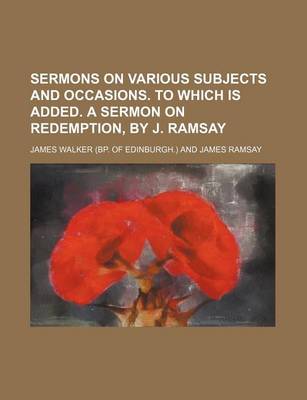 Book cover for Sermons on Various Subjects and Occasions. to Which Is Added. a Sermon on Redemption, by J. Ramsay