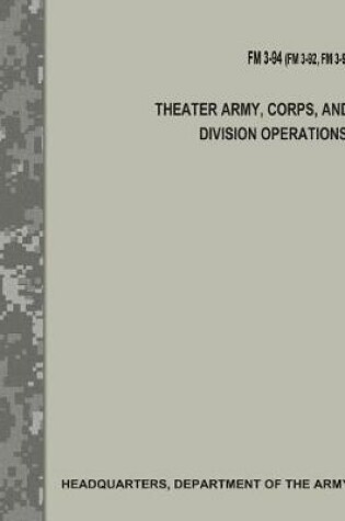 Cover of Theater Army, Corps, and Division Operations (FM 3-94 / FM 3-92 / FM 3-93)